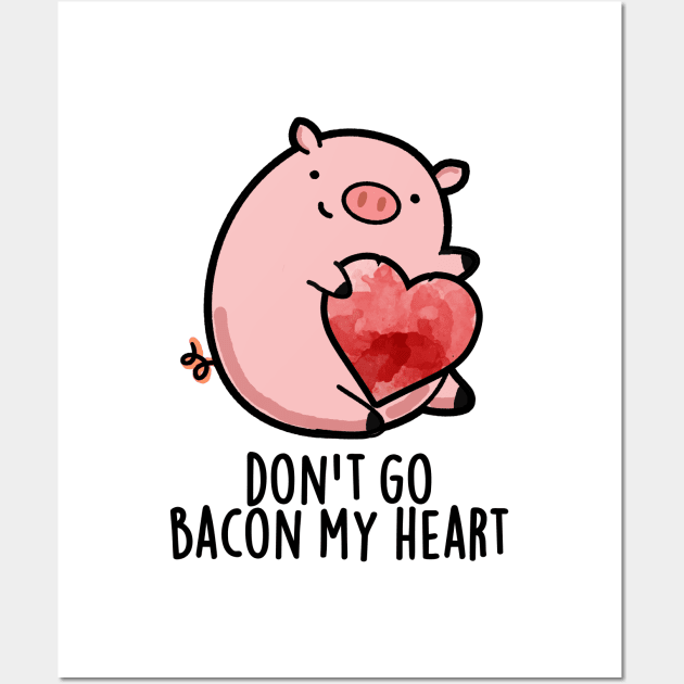 Don't Go Bacon My Heart Cute Pig Pun Wall Art by punnybone